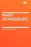 Mary Schweidler, di Wilhelm Meinhold edito da HardPress Publishing