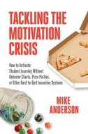 Tackling The Motivation Crisis di Mike Anderson edito da Association For Supervision & Curriculum Development