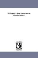 Bibliography of the Massachusetts Historical Society. di Samuel A. Green edito da UNIV OF MICHIGAN PR