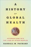 A History of Global Health di Randall M. Packard edito da J. Hopkins Uni. Press