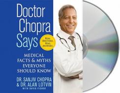 Doctor Chopra Says: Medical Facts & Myths Everyone Should Know di Sanjiv Chopra, Alan Lotvin edito da MacMillan Audio