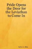 Pride Opens The Door For The Leviathan To Come In di #Allen,  Sylvia A. edito da Lulu.com