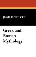 Greek and Roman Mythology di Jessie M. Tatlock edito da Wildside Press