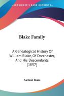 Blake Family: A Genealogical History Of William Blake, Of Dorchester, And His Descendants (1857) di Samuel Blake edito da Kessinger Publishing, Llc