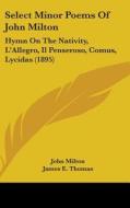 Select Minor Poems of John Milton: Hymn on the Nativity, L Allegro, Il Penseroso, Comus, Lycidas (1895) di John Milton edito da Kessinger Publishing