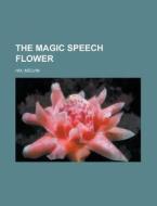 The Magic Speech Flower di Melvin Hix edito da Rarebooksclub.com