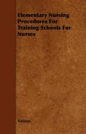 Elementary Nursing Procedures for Training Schools for Nurses di Various edito da Walton Press