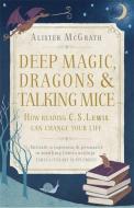 Deep Magic, Dragons and Talking Mice di Alister McGrath edito da Hodder & Stoughton
