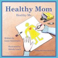 Healthy Mom Healthy Me di Gwen Ratermann edito da Balboa Press