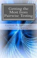 Getting the Most from Pairwise Testing: A Guide for Practicing Software Engineers di George B. Sherwood edito da Createspace
