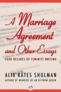 A Marriage Agreement and Other Essays: Four Decades of Feminist Writing di Alix Shulman edito da OPEN ROAD MEDIA