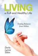 Living a Full and Healthy Life di Darla Lynne Salas edito da Archway Publishing
