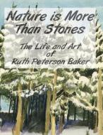 Nature Is More Than Stones: The Life and Art of Ruth Peterson Baker di Ruth Peterson Baker edito da Createspace