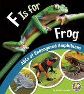 F Is for Frog: ABCs of Endangered Amphibians di Lisa J. Amstutz edito da CAPSTONE PR