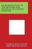 An Introduction to the Methods and Materials of Literary Criticism di Charles Mills Gayley, Fred Newton Scott edito da Literary Licensing, LLC