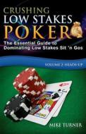 Crushing Low Stakes Poker: How to Make $1,000s Playing Low Stakes Sit 'n Gos, Volume 2: Heads-Up di Mike Turner edito da Createspace