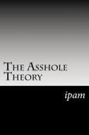 The Asshole Theory di Ipam edito da Createspace Independent Publishing Platform