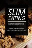 Slim Eating - Baked Treats and Dessert Cookbook: Skinny Recipes for Fat Loss and a Flat Belly di Slim Eating edito da Createspace
