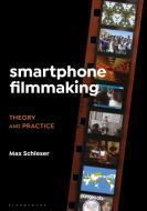 Smartphone Filmmaking: Theory and Practice di Max Schleser edito da BLOOMSBURY ACADEMIC
