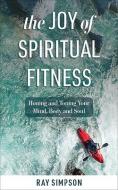 The Joy of Spiritual Fitness: Honing and Toning Your Mind, Body and Soul di Ray Simpson edito da AUGSBURG FORTRESS PUBL