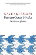 Between Quran and Kafka di Navid Kermani edito da Polity Press