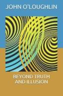 Beyond Truth and Illusion di John O'Loughlin edito da Createspace