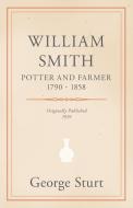William Smith, Potter and Farmer 1790 - 1858 di George Sturt edito da Read Books