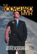 The Bodyguard Myth(TM) di Lenny Bogdanos edito da AuthorHouse