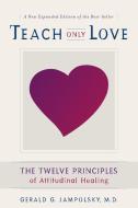 Teach Only Love: The 12 Principles of Attitudinal Healing di Gerald G. Jampolsky edito da BEYOND WORDS