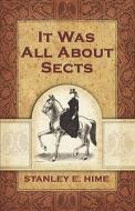 It Was All about Sects di Stanley E. Hime edito da Ideas Into Books Westview