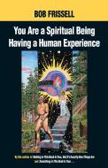 You Are a Spiritual Being Having a Human Experience di Bob Frissell edito da FROG IN WELL