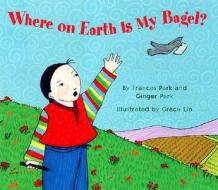 Where on Earth Is My Bagel? di Frances Park, National Geographic Learning, Deborah J. Short edito da Lee & Low Books
