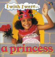 I Wish I Were a Princess di Ivan Bulloch edito da Two-Can Publishers