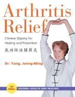 Arthritis Relief: Chinese Qigong for Healing and Prevention di Yang Jwing-Ming edito da YMAA PUBN CTR
