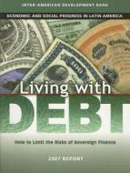 Living with Debt - How to Limit the Risks of Sovereign Finance Economic and Social Progress in Latin America 2007 Report di Inter-american edito da Harvard University Press
