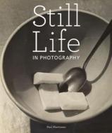 Still Life in Photographs di Paul Martineau edito da Getty Trust Publications