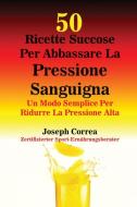 50 Ricette Succose Per Abbassare La Pressione Sanguigna di Joseph Correa edito da Finibi Inc