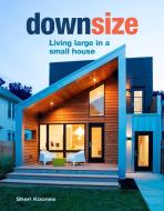 Downsize: Living Large in a Small House di Sheri Koones edito da TAUNTON PR