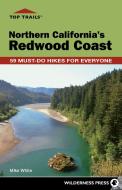 Top Trails: Northern California's Redwood Coast: Must-Do Hikes for Everyone di Mike White edito da WILDERNESS PR