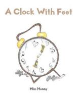 A Clock With Feet di Miss Henny edito da Covenant Books