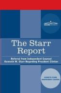 The Starr Report: Referral from Independent Counsel Kenneth W. Starr Regarding President Clinton di The Independent Counsel, Kenneth W. Starr edito da COSIMO REPORTS