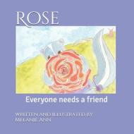 ROSE: EVERYONE NEEDS A FRIEND di MELANIE ANN edito da LIGHTNING SOURCE UK LTD