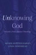 Unknowing God di Nicholas Peter Harvey, Linda Woodhead edito da Cascade Books
