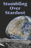 Stumbling Over Stardust di Dudley Crawford edito da BOOKBABY