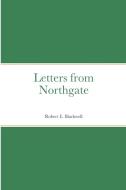 Letters from Northgate di Robert E. Blackwell edito da Lulu.com