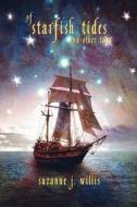 Of Starfish Tides And Other Tales di Willis Suzanne J. Willis edito da JournalStone
