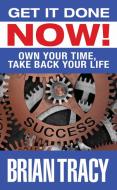 Get It Done Now!: Own Your Time, Take Back Your Life di Brian Tracy edito da G&D MEDIA