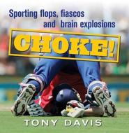 Choke!: Sporting Flops, Fiascos and Brain Explosions di Tony Davis edito da Allen & Unwin Academic