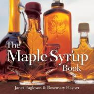The Maple Syrup Book di Janet Eagleson, Rosemary Hasner edito da BOSTON MILLS PR