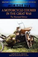 A Motorcycle Courier in the Great War - The Illustrated Edition di Captain W. H. L. Watson edito da Archive Media Publishing Ltd